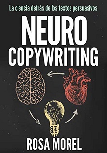 NEUROCOPYWRITING La ciencia detrás de los textos persuasivos: Aprende a escribir para persuadir y vender a la mente (Spanish Edition)