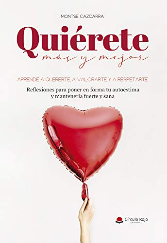 Quiérete más y mejor: Aprende a quererte, a valorarte y a respetarte (Spanish Edition)