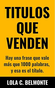 Titulos que venden: Hay una frase que vale más que 1000 palabras, y esa es el título. (Spanish Edition)